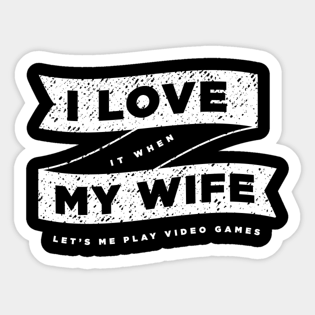 I LOVE it when MY WIFE Lets Me Play Video Games Sticker by ShirtHappens